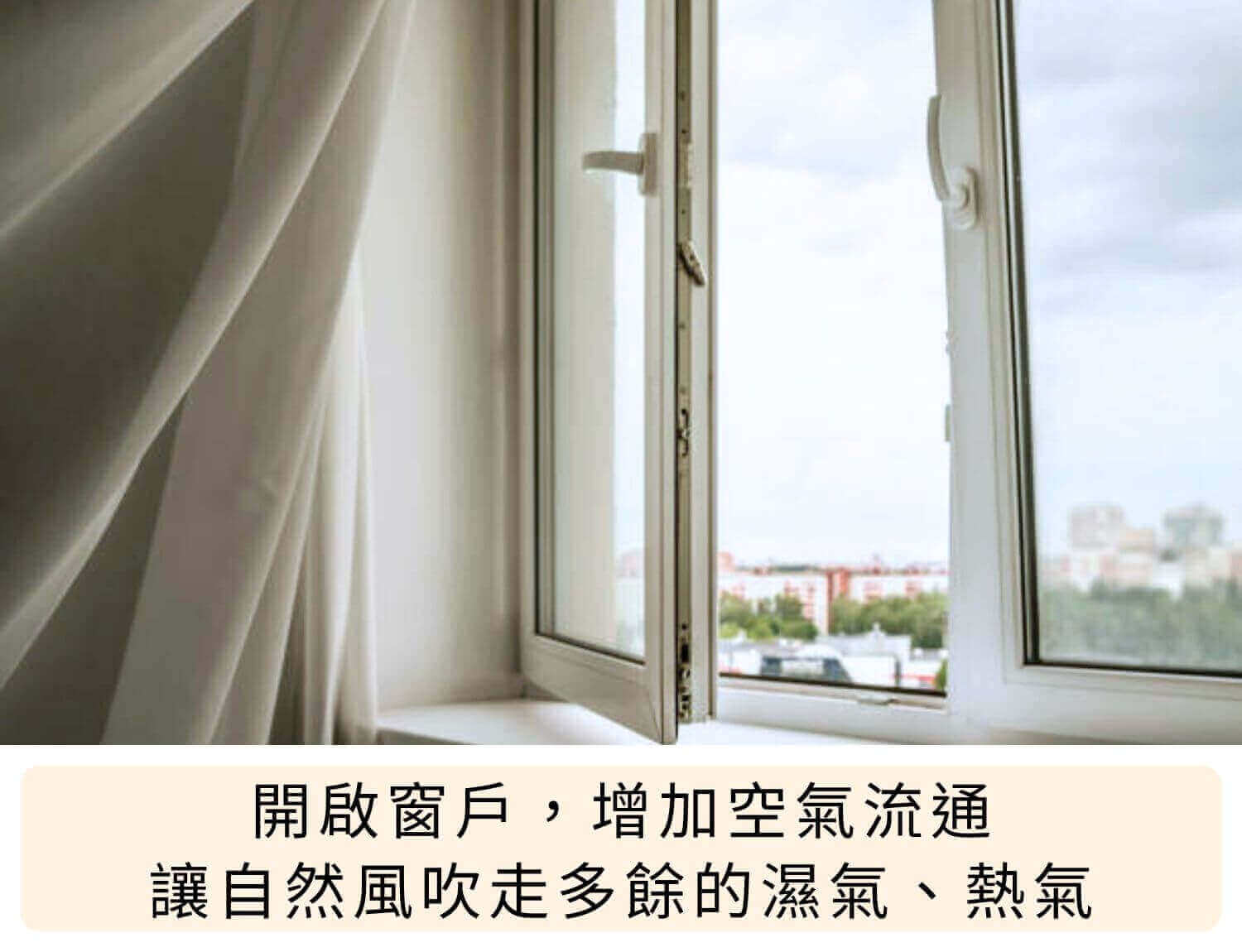 開啟窗戶，增加空氣流通，讓自然風吹走多餘的濕氣、熱氣